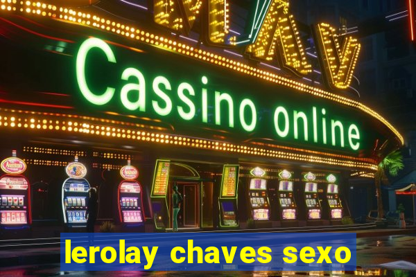 lerolay chaves sexo